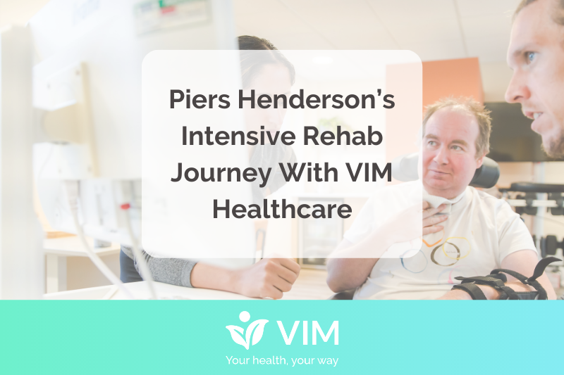 Piers Henderson’s Intensive Rehab Journey With VIM Healthcare