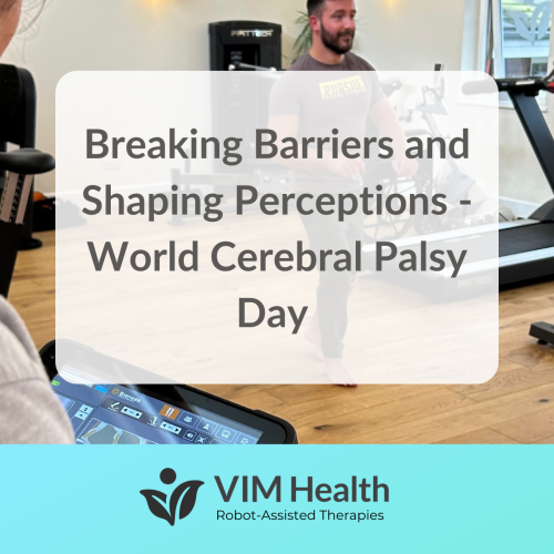 background image of joseph bird using the FES machine, whilst physio Bex tracks his progress on the tablet. Text in a white box that reads: breaking barriers and shaping perceptions - world cerebral palsy day. Vim health aquamarine banner runs along the bottom of the image with logo and tagline: vim health, robot-assisted therapies